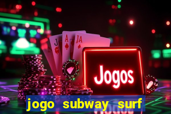 jogo subway surf ganhar dinheiro de verdade